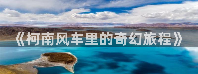 managereader漫画官网入口：《柯南风车里的奇幻旅程》
