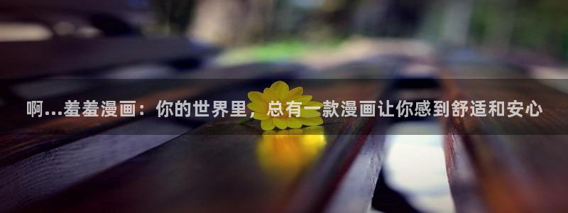 colamanage漫画官网：啊...羞羞漫画：你的世界里，总有一款漫画让你感到舒适和安心