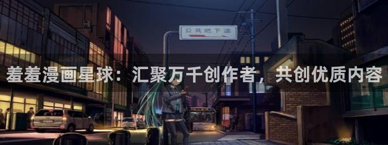 age专注动漫的门户网站：羞羞漫画星球：汇聚万千创作者，共创优质内容