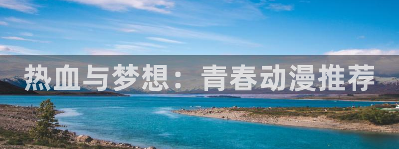 喵趣漫画官网版入口：热血与梦想：青春动漫推荐