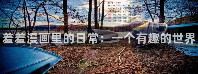 喵趣漫画下载动漫全免费：羞羞漫画里的日常：一个有趣的世界