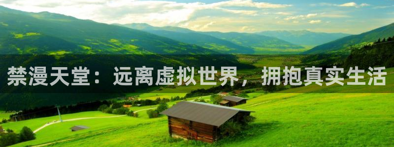 managereader漫画官网入口：禁漫天堂：远离虚拟世界，拥抱真实生活